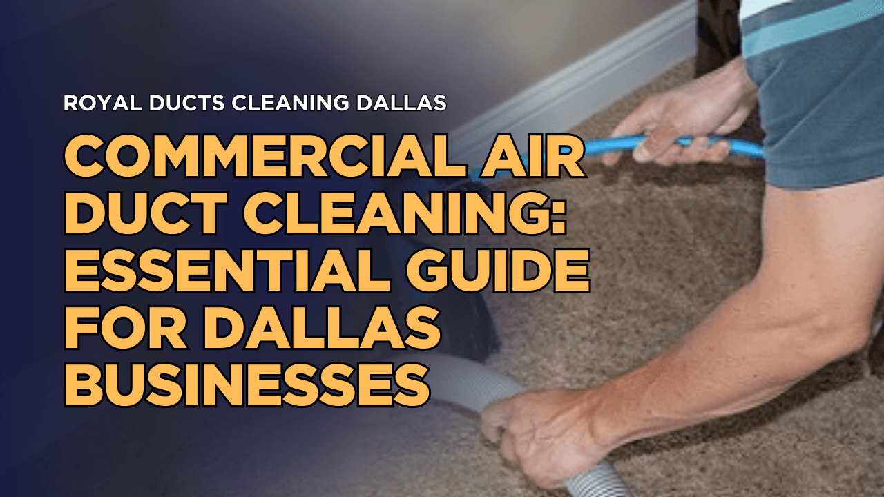 Commercial Air Duct Cleaning: Essential Guide for Dallas Businesses