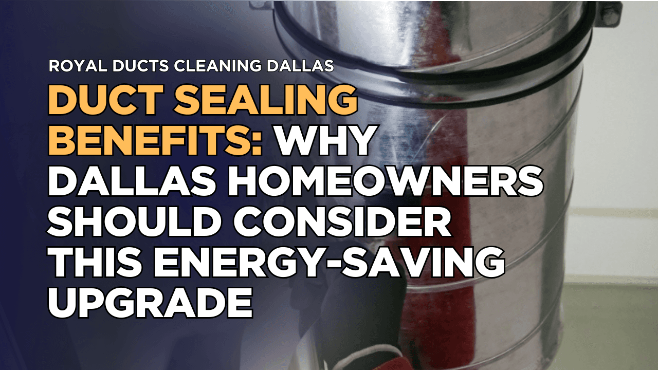 Duct Sealing Benefits: Why Dallas Homeowners Should Consider This Energy-Saving Upgrade