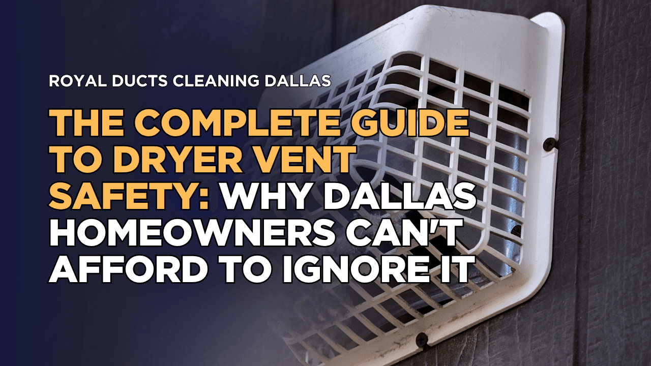 The Complete Guide to Dryer Vent Safety: Why Dallas Homeowners Can't Afford to Ignore It