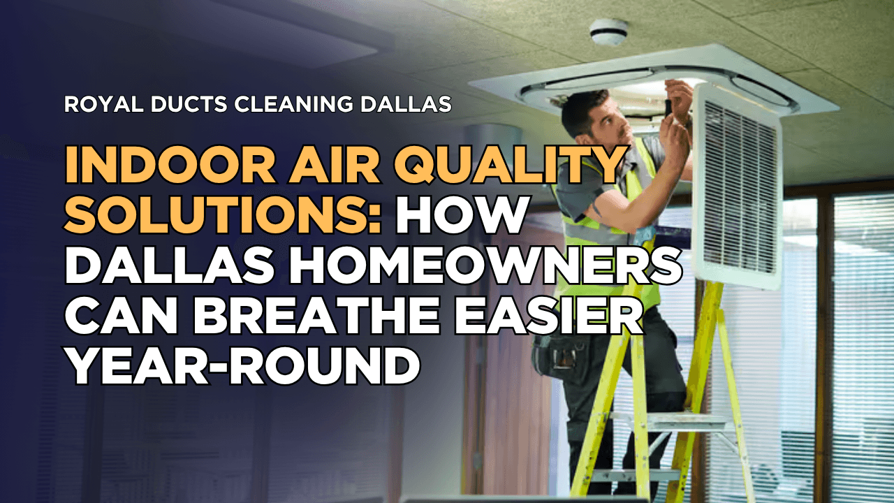 Indoor Air Quality Solutions: How Dallas Homeowners Can Breathe Easier Year-Round